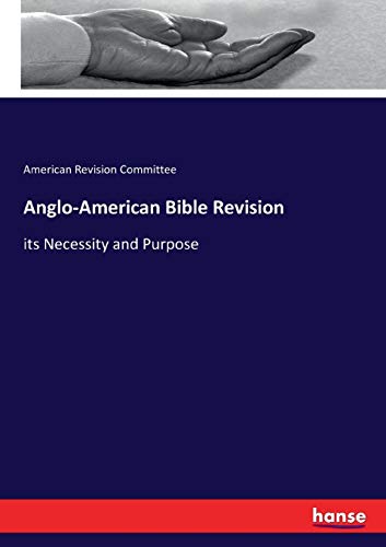 Anglo-American Bible Revision: its Necessity and Purpose