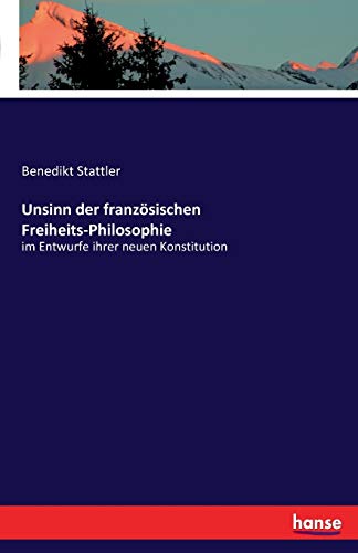 Unsinn der französischen Freiheits-Philosophie: im Entwurfe ihrer neuen Konstitution