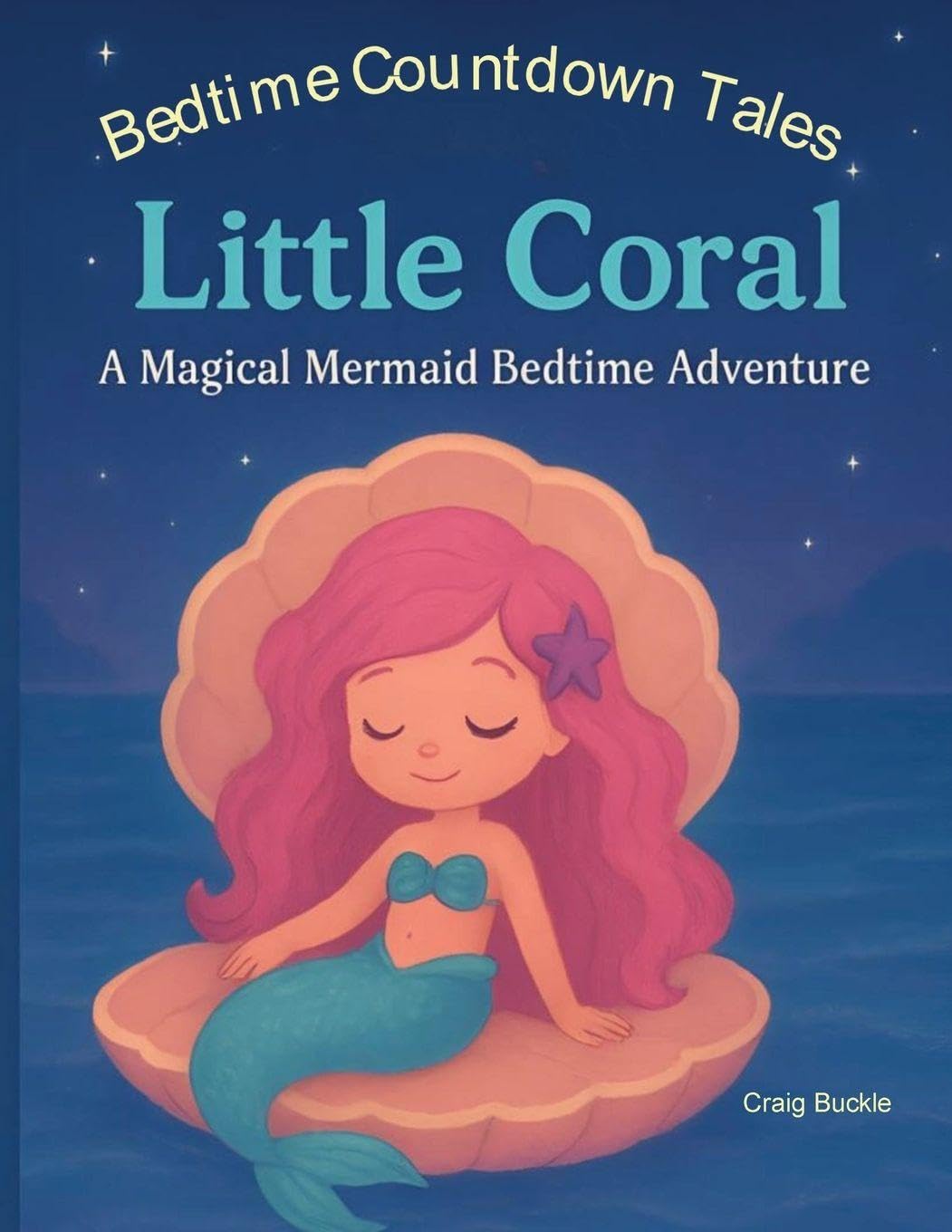 Bedtime Countdown Tales - Little Coral: A gentle picture book series designed to help children ages 3-6 relax, unwind, and settle into peaceful ... countdown-to-sleep adventure filled with