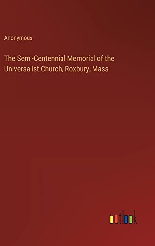 The Semi-Centennial Memorial of the Universalist Church, Roxbury, Mass