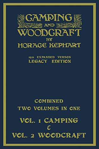 Horace Kephart Camping And Woodcraft - Combined Two Volumes In One - The Expanded 1921 Version (Legacy Edition), The Deluxe Two-Book Masterpiece On Outdoors Living