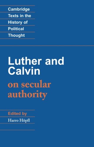 Luther and Calvin on Secular Authority (Cambridge Texts in the History of Political Thought)