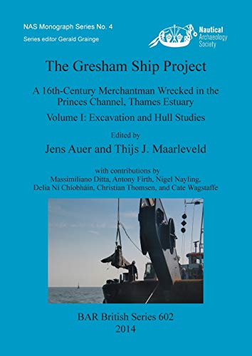 The Gresham Ship Project: A 16th-Century Merchantman Wrecked in the Princes Channel, Thames Estuary. Volume I: Excavation and Hull Studies (Nas Monograph, Band 4)