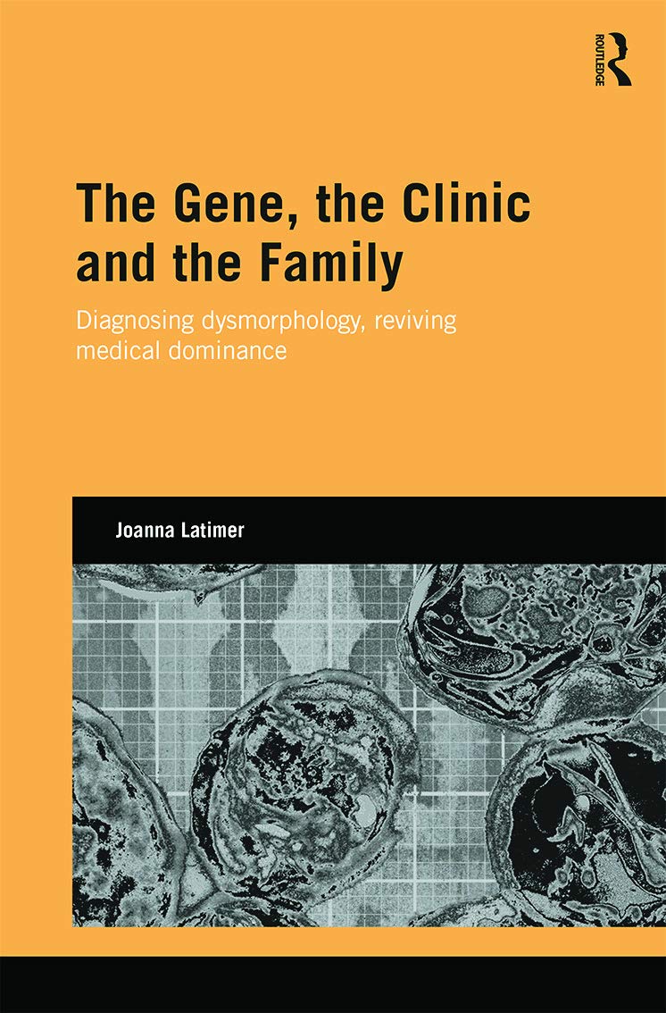The Gene, the Clinic, and the Family: Diagnosing Dysmorphology, Reviving Medical Dominance (Genetics and Society)