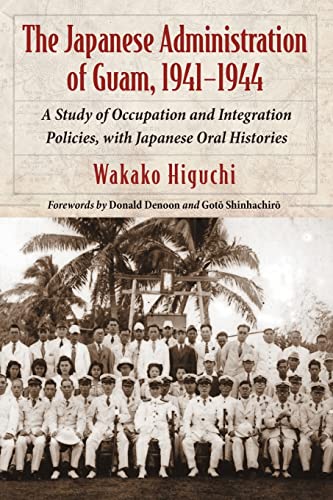 Japanese Administration of Guam, 1941-1944: A Study of Occupation and Integration Policies, with Japanese Oral Histories