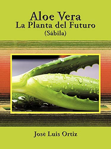 Aloe Vera: La Planta del Futuro: Sábila (Spanish Edition)