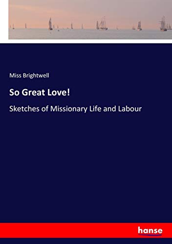 So Great Love!: Sketches of Missionary Life and Labour