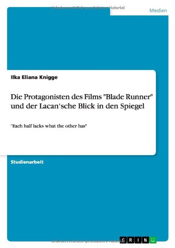 Die Protagonisten des Films Blade Runner und der Lacan'sche Blick in den Spiegel: Each half lacks what the other has