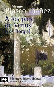 A los pies de Venus : (los Borgia) (El libro de bolsillo - Bibliotecas de autor - Biblioteca Blasco Ibáñez)