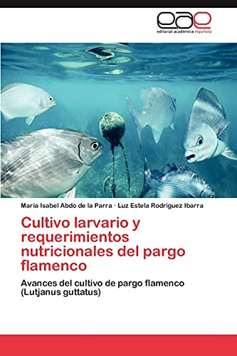 Cultivo larvario y requerimientos nutricionales del pargo flamenco: Avances del cultivo de pargo flamenco (Lutjanus guttatus)
