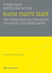 Kunst macht Stadt: Vier Fallstudien zur Interaktion von Kunst und Stadtquartier (Quartiersforschung)