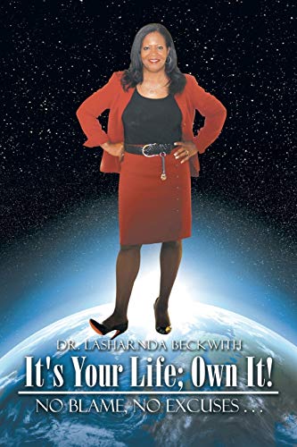 It's Your Life; Own It!: No Blame, No Excuses . . .