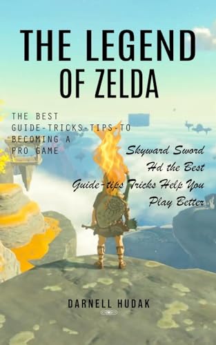 The Legend of Zelda: The Best Guide-tricks-tips-to Becoming a Pro Game (Skyward Sword Hd the Best Guide-tips Tricks Help You Play Better)