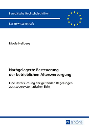 Nachgelagerte Besteuerung der betrieblichen Altersversorgung: Eine Untersuchung der geltenden Regelungen aus steuersystematischer Sicht (Europäische Hochschulschriften - Reihe II)