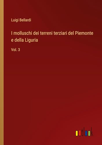 I molluschi dei terreni terziari del Piemonte e della Liguria: Vol. 3