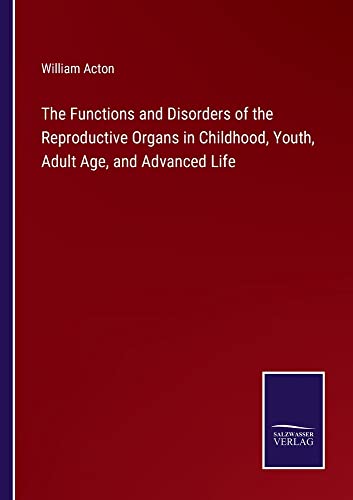 The Functions and Disorders of the Reproductive Organs in Childhood, Youth, Adult Age, and Advanced Life