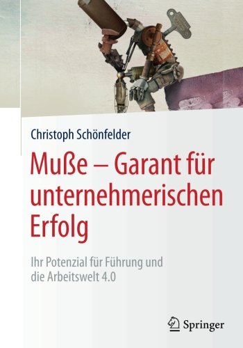 Muße – Garant für unternehmerischen Erfolg: Ihr Potenzial für Führung und die Arbeitswelt 4.0
