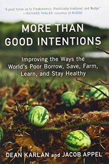 More Than Good Intentions: Improving the Ways the World's Poor Borrow, Save, Farm, Learn, and Stay Healthy