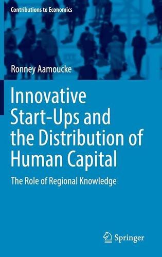 Innovative Start-Ups and the Distribution of Human Capital: The Role of Regional Knowledge (Contributions to Economics)