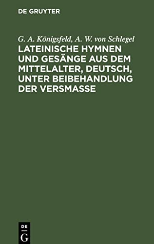 Lateinische Hymnen und Gesänge aus dem Mittelalter, deutsch, unter Beibehandlung der Versmaße: Mit beigedrucktem lateinischem Urtexte