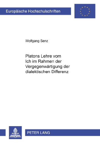 Platons Lehre vom Ich im Rahmen der Vergegenwärtigung der dialektischen Differenz (Europäische Hochschulschriften / European University Studies / Publications Universitaires Européennes)