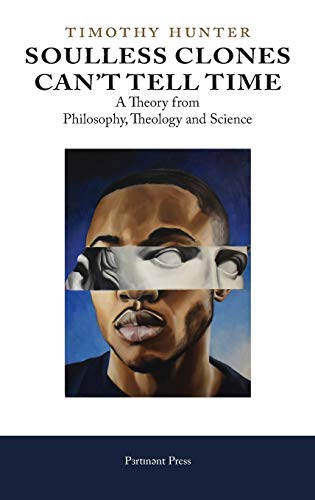 Soulless Clones Can't Tell Time: A Theory from Philosophy Theology and Science