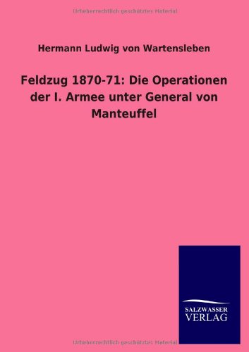 Feldzug 1870-71: Die Operationen der I. Armee unter General von Manteuffel