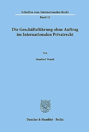Die Geschäftsführung ohne Auftrag im Internationalen Privatrecht.: Dissertationsschrift (Schriften zum Internationalen Recht)