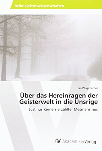Über das Hereinragen der Geisterwelt in die Unsrige: Justinus Kerners erzählter Mesmerismus