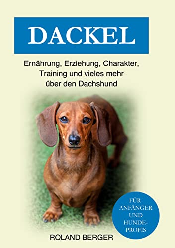 Dackel: Ernährung, Erziehung, Charakter, Training und vieles mehr über den Dachshund