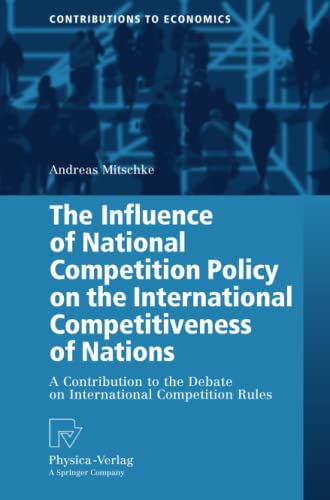 The Influence of National Competition Policy on the International Competitiveness of Nations: A Contribution to the Debate on International Competition Rules (Contributions to Economics)
