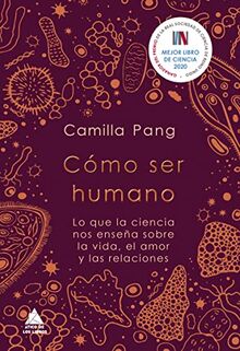 Cómo ser humano: Lo que la ciencia nos enseña sobre la vida, el amor y las relaciones (Ático de los Libros, Band 75)