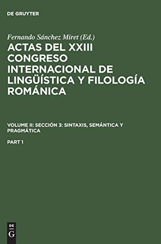 Actas del XXIII Congreso Internacional de Lingüística y Filología Románica. Volume II: Sección 3: sintaxis, semántica y pragmática. Part 1 (Actas del ... Sección 3: sintaxis, semántica y pragmática)