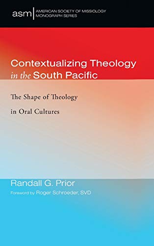 Contextualizing Theology in the South Pacific: The Shape of Theology in Oral Cultures (American Society of Missiology Monograph, Band 41)