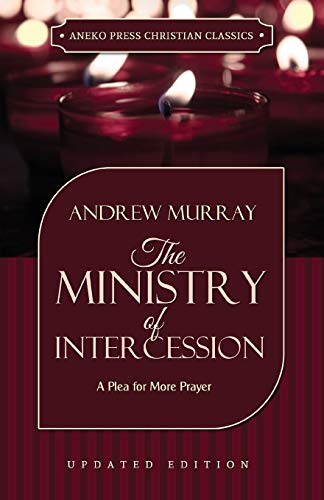 The Ministry of Intercession (Murray): A Plea for More Prayer (Updated and Annotated)