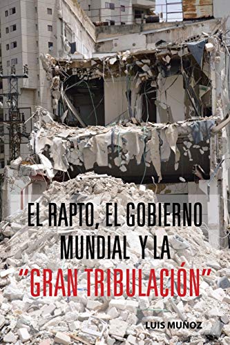 El Rapto, El Gobierno Mundial y la Gran Tribulación