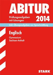 Abitur-Prüfungsaufgaben Gymnasium Sachsen-Anhalt. Aufgabensammlung mit Lösungen / Englisch 2014: Inkl. Übungsaufgaben zur Sprachmittlung und Original-Prüfungsaufgaben