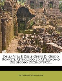 Della Vita E Delle Opere Di Guido Bonatti, Astrologo Ed Astronomo del Secolo Decimoterzo...