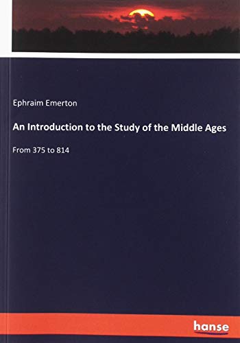 An Introduction to the Study of the Middle Ages: From 375 to 814