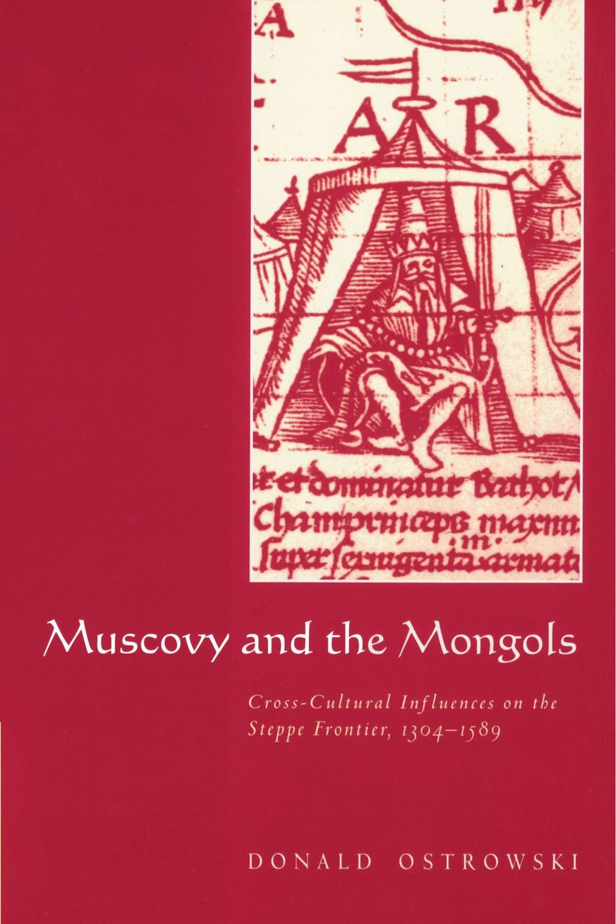 Muscovy and the Mongols: Cross-Cultural Influences on the Steppe Frontier, 1304-1589