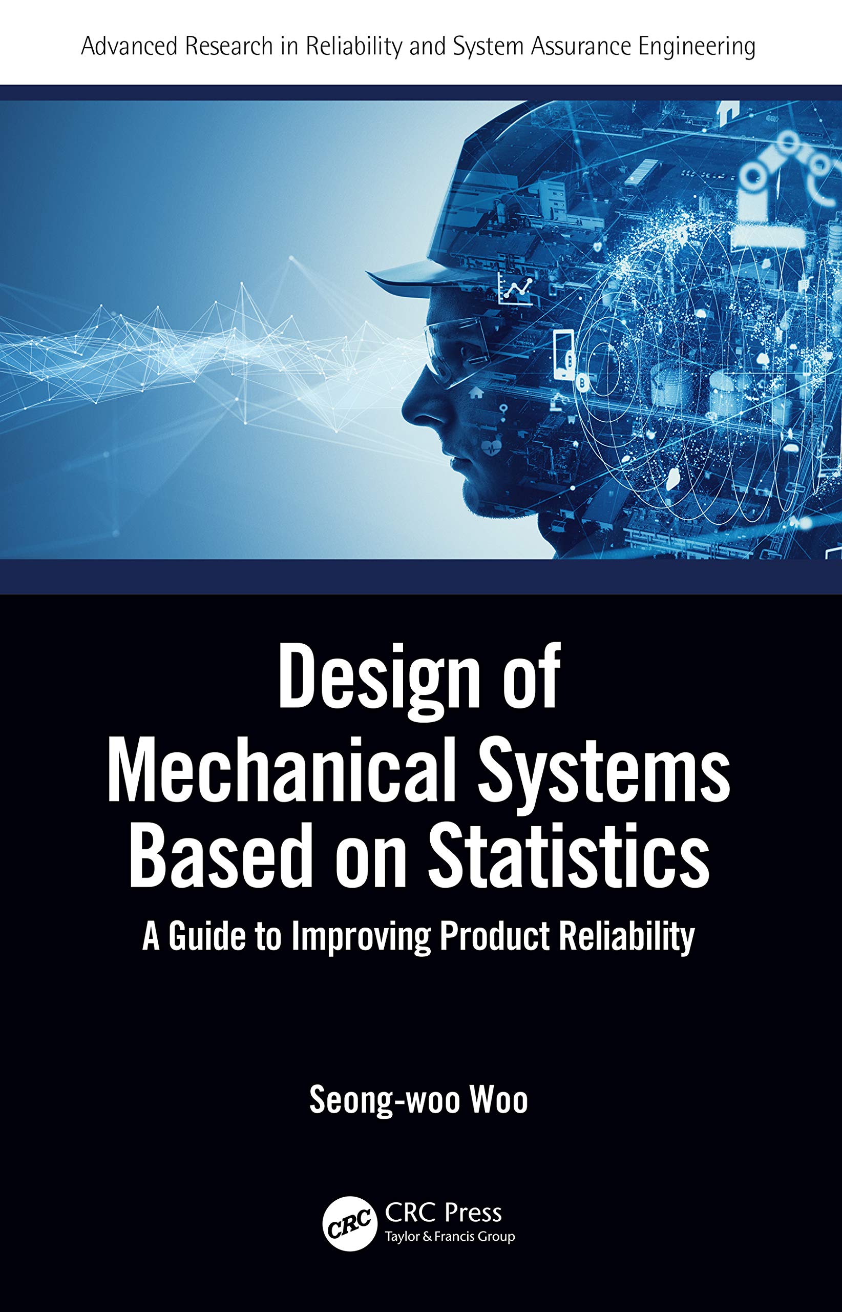 Design of Mechanical Systems Based on Statistics: A Guide to Improving Product Reliability (Advanced Research in Reliability and System Assurance Engine)