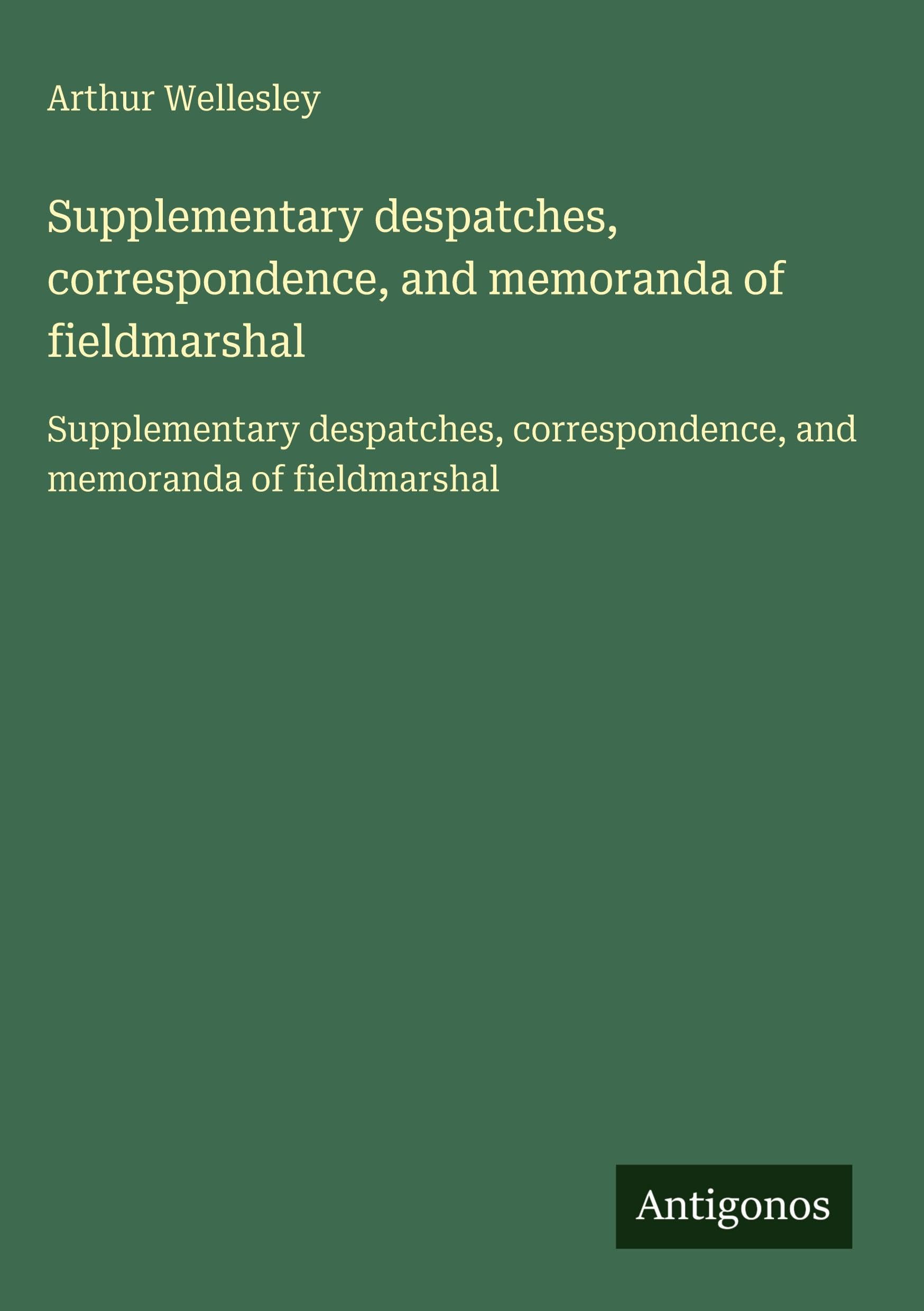 Supplementary despatches, correspondence, and memoranda of fieldmarshal: Supplementary despatches, correspondence, and memoranda of fieldmarshal