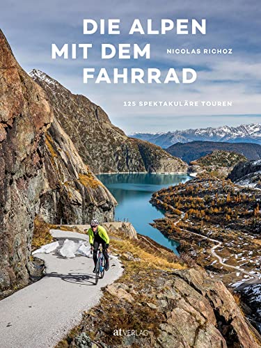 Die Alpen mit dem Fahrrad: 125 spektakuläre Touren
