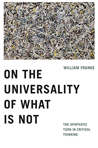 William Franke On The Universality Of What Is Not, The Apophatic Turn In Critical Thinking