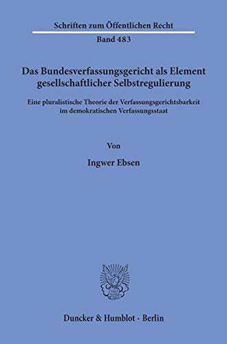 Das Bundesverfassungsgericht als Element gesellschaftlicher Selbstregulierung.: Eine pluralistische Theorie der Verfassungsgerichtsbarkeit im ... (Schriften zum Öffentlichen Recht)
