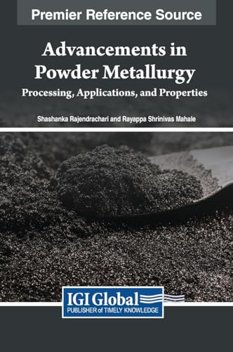 Advancements in Powder Metallurgy: Processing, Applications, and Properties