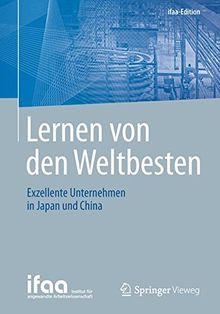 Lernen von den Weltbesten: Exzellente Unternehmen in Japan und China (ifaa-Edition)