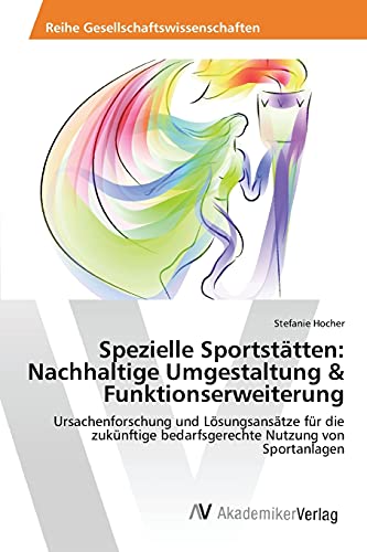 Spezielle Sportstätten: Nachhaltige Umgestaltung & Funktionserweiterung: Ursachenforschung und Lösungsansätze für die zukünftige bedarfsgerechte Nutzung von Sportanlagen