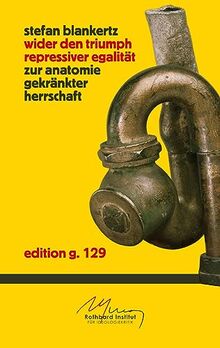Wider den Triumph repressiver Egalität: Zur Anatomie gekränkter Herrschaft