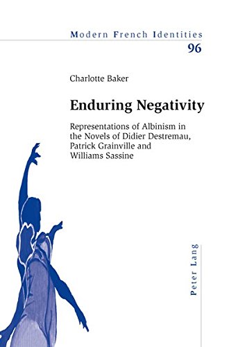 Enduring Negativity: Representations of Albinism in the Novels of Didier Destremau, Patrick Grainville and Williams Sassine (Modern French Identities)